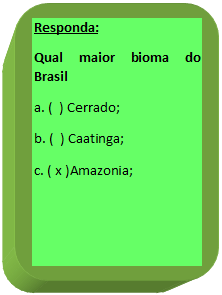 Retngulo de cantos arredondados: Responda:
Qual maior bioma do Brasil
a. (  ) Cerrado;
b. (  ) Caatinga;
c. ( x )Amazonia;
